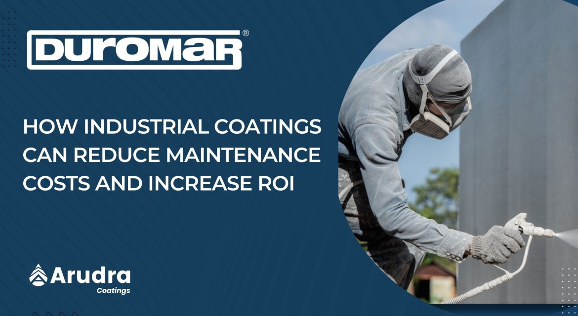 How Industrial Coatings Can Reduce Maintenance Costs and Increase ROI