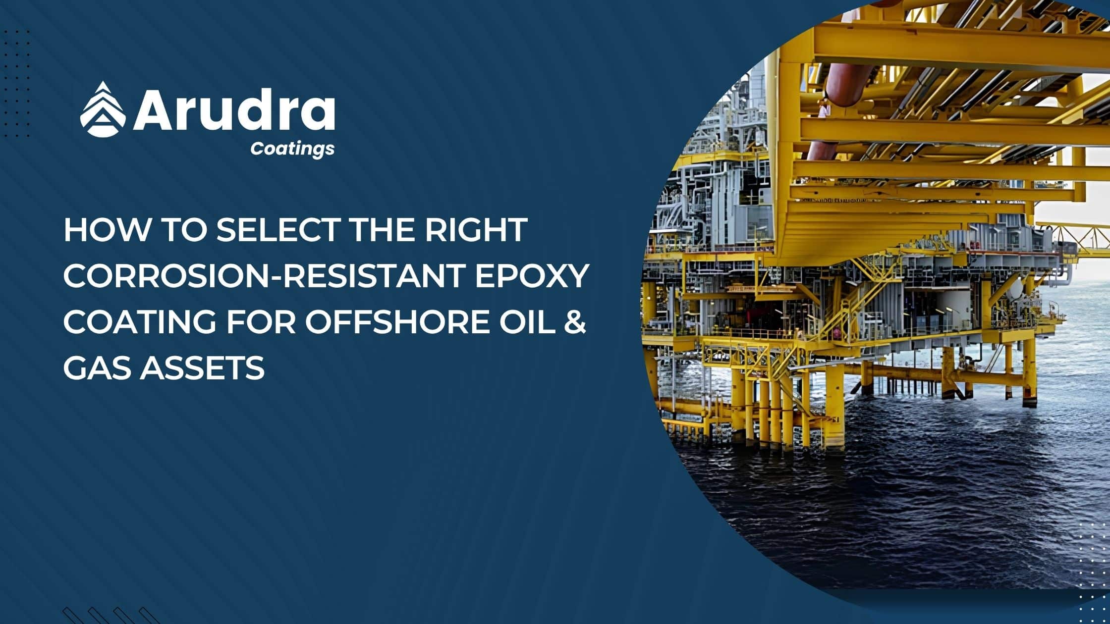 Arudra Coatings – Selecting corrosion-resistant epoxy for offshore oil and gas assets